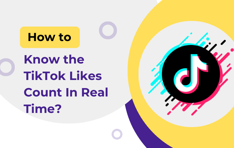 How to Know the TikTok Likes Count In Real Time?
