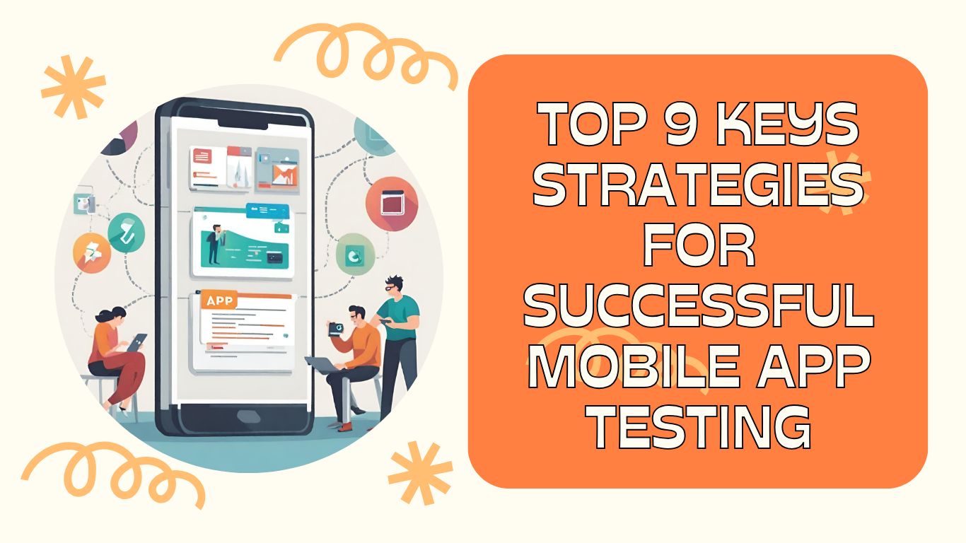 Top 9 Keys Strategies for Successful Mobile App Testing