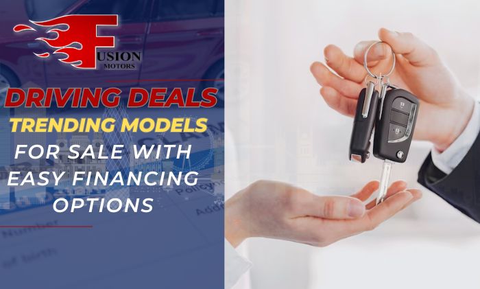 Driving Deals: Trending Models for Sale with Easy Financing Options